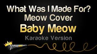 Baby Meow  - What Was I Made For? - Meow Cover (Karaoke Version)