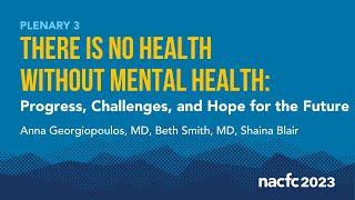 NACFC 2023 | There is No Health Without Mental Health: Progress, Challenges, & Hope for the Future