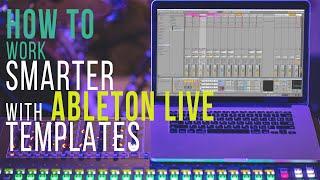 How to Work SMARTER with ABLETON Live Templates for MUSIC PRODUCTION
