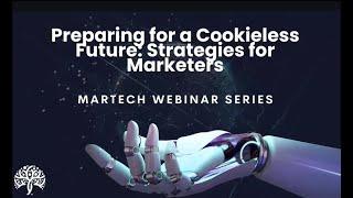 Preparing for a Cookieless Future: Strategies for Marketers: Webinar