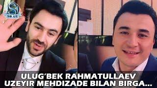 Ulug’bek Rahmatullaev Uzeyir Mehdizade bilan birga...