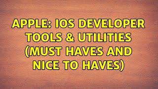 Apple: iOS Developer Tools & Utilities (must haves and nice to haves) (39 Solutions!!)