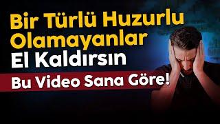 Bir Türlü Huzurlu Olamayanlar El Kaldırsın  - Bu Video Sana Göre