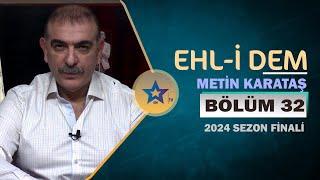 Ehl-i Dem - Metin Karataş | 2024 Sezon Finali Bölüm 32