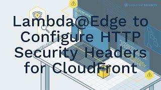 This is How You Use Lambda@Edge to Configure HTTP Security Headers for CloudFront