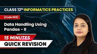 15 Minutes Masterclass: Quick Revision Data Handling Using Pandas - II | Class 12 IP (Code 065)