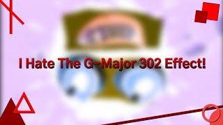 I Hate The G-Major 302 Effect!