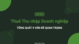 Thuế Thu nhập Doanh nghiệp là gì? | Khái quát 9 vấn đề cần biết