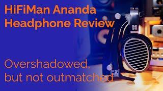 HiFiMan Ananda Headphone Review - Overshadowed, but not outmatched!