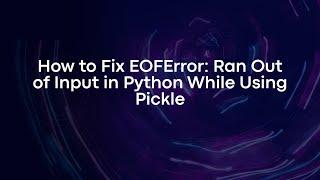 How to Fix EOFError: Ran Out of Input in Python While Using Pickle