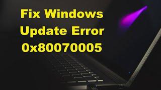 How to Fix Windows Update Error 0x80070005?