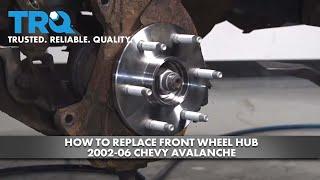 How To Replace Front Wheel Hub 2002-06 Chevy Avalanche