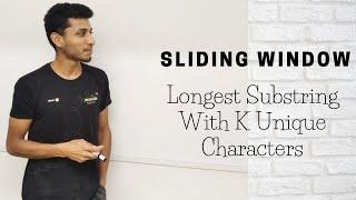 Longest Substring With K Unique Characters | Variable Size Sliding Window