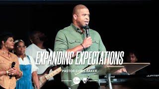 Expanding Expectations | Pastor Chris Baker