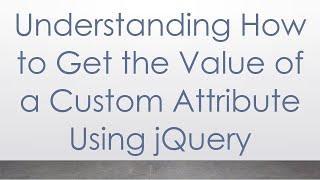 Understanding How to Get the Value of a Custom Attribute Using jQuery