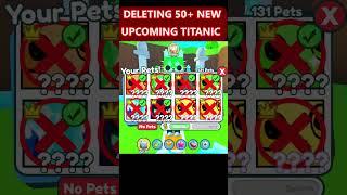 Deleting 50+ New Titanic in Upcoming Update from Pet Simulator #petsimx #roblox #psx