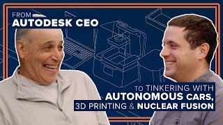 From Autodesk CEO to Tinkering with Autonomous Cars, 3D Printing & Nuclear Fusion