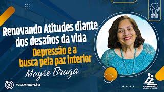 Mayse Braga | RENOVANDO ATITUDES DIANTE DOS DESAFIOS DA VIDA: DEPRESSÃO E A BUSCA PELA PAZ INTERIOR