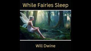 Magical Enchanted Forest / Fantasy / “While Fairies Sleep” Will Dwine / Pixies / Wilpro Media