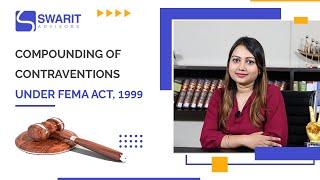 Compounding of Contraventions under FEMA Act, 1999 - Swarit Advisors