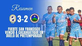 Fuerte venció a Cacahuatique en duelo de pretemporada | Resumen Fuerte s. Francisco 3-2 Cacahuatique