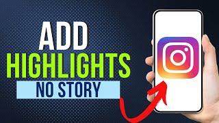 How To Add Highlights On Instagram Without Adding To Story