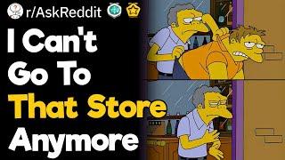 What's Your "I Can't Go To That Store Anymore" Story?