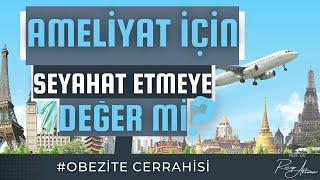 AMELİYAT İÇİN SEYAHAT ETMEYE DEĞER Mİ..?