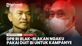 DPR RI Blak-blakan Ngaku Pakai Duit BI untuk Kampanye