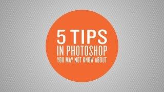 5 Tips in Photoshop You May Not Know About