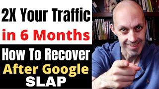 How To Recover From Google Slap in 6 Months (2X Your Traffic)