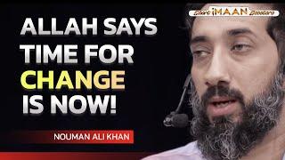 ALLAH SAYS TIME FOR CHANGE IS RIGHT NOW I NOUMAN ALI KHAN I RAMADAN REMINDER