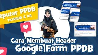 Cara Membuat Header Google Form PPDB