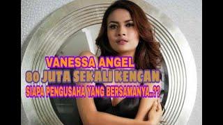 80 JUTA VANESSA ANGEL SEKALI KENCAN... SIAPA PENGUSAHA YANG TERCIDUK BERSAMANYA...