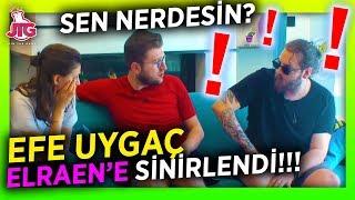 EFE SİNİRLENDİ ELRAEN E SEN KAÇ GÜNDÜR NERDESİN