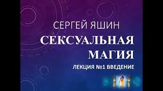 Сергей Яшин.Курс Сексуальная Магия.Лекция № 1.Введение.