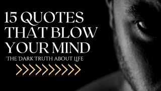 15 Quotes That Blow Your Mind | The Dark Truth About Life | The Deep Quotes