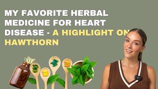 My FAVORITE HERBAL MEDICINE for HEART DISEASE - A highlight on HAWTHORN