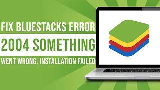 How To Fix Bluestacks Error 2004 Something Went Wrong, Installation Failed (Fixed)