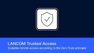 LANCOM Trusted Access | Scalable remote access based on the Zero-Trust principle