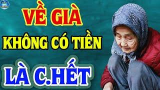 VỀ GIÀ Không Tiền Làm Phiền Con Cái | Triết Lý Liên Hoa