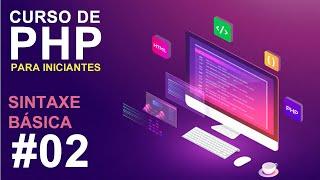 #02 - Sintaxe do PHP - CURSO PHP PARA INICIANTES