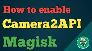 How to enable camera2API... Magisk Tutorial.