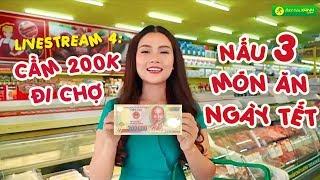 Livestream 3: Thử thách CẦM 200K đi Bách hóa XANH mua nguyên liệu NẤU 3 MÓN ĂN NGÀY TẾT