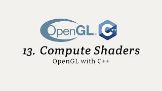 OpenGL with C++ 13: Compute Shaders