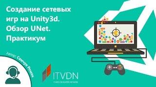 Вебинар на тему: "Создание сетевых игр на Unity3d. Обзор UNet. Практикум"