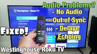 Westinghouse Roku TV: Sound Not Working? No Audio, Delayed, Echoing Out of Sync? FIXED!