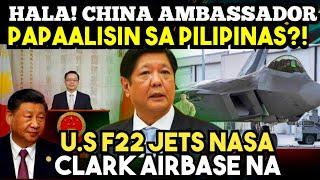 HALA?! AMBASSADOR ng C H I N A GUSTONG PAALISIN ng PILIPINAS?! US F22 JETS nasa CLARK AIR BASE NA!
