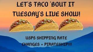 Let's Taco 'Bout It Tuesday Live Show! - USPS Shipping Rate Changes + Pirateship!!