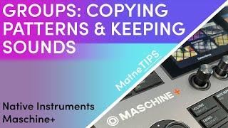 Groups: Copying Patterns & Keeping Sounds | Native Instruments Maschine+